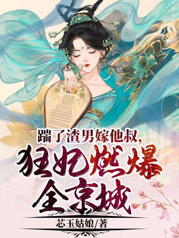 踹了渣男嫁他叔,狂妃燃爆全京城